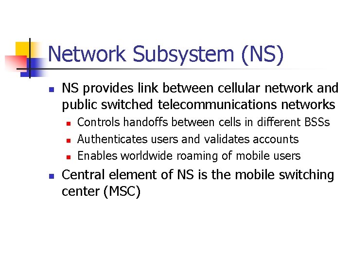 Network Subsystem (NS) n NS provides link between cellular network and public switched telecommunications