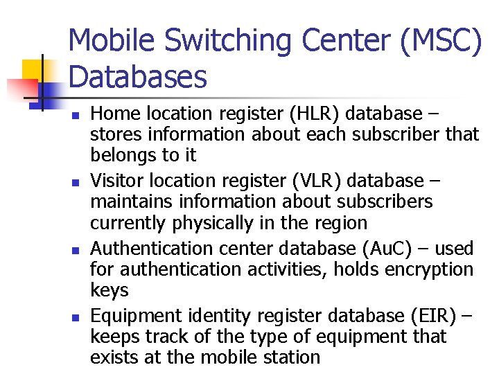 Mobile Switching Center (MSC) Databases n n Home location register (HLR) database – stores