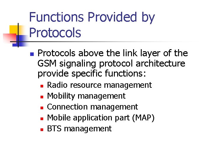 Functions Provided by Protocols n Protocols above the link layer of the GSM signaling