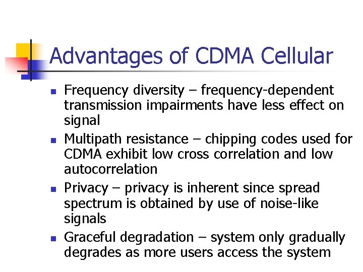 Advantages of CDMA Cellular n n Frequency diversity – frequency-dependent transmission impairments have less