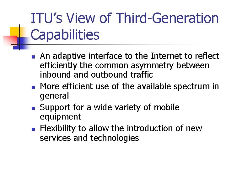 ITU’s View of Third-Generation Capabilities n n An adaptive interface to the Internet to