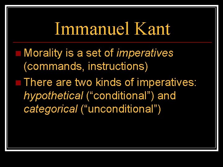 Immanuel Kant n Morality is a set of imperatives (commands, instructions) n There are