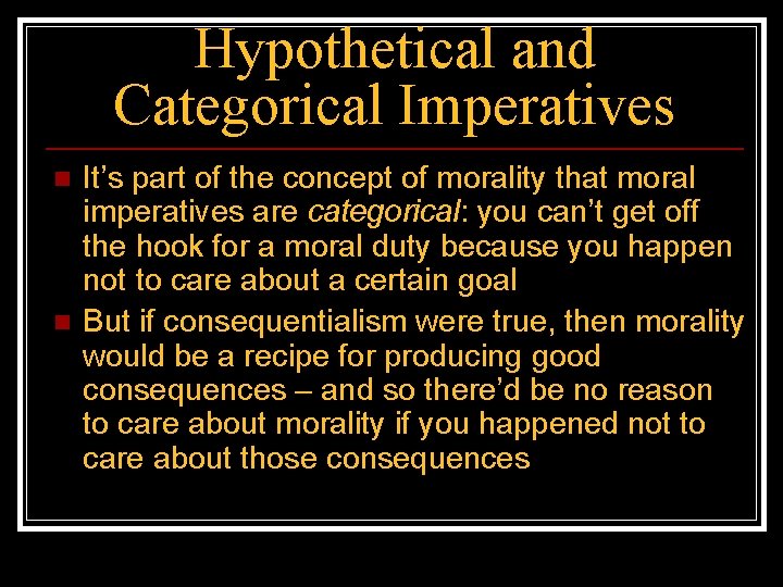 Hypothetical and Categorical Imperatives n n It’s part of the concept of morality that