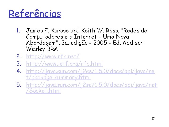 Referências 1. 2. 3. 4. 5. James F. Kurose and Keith W. Ross, "Redes