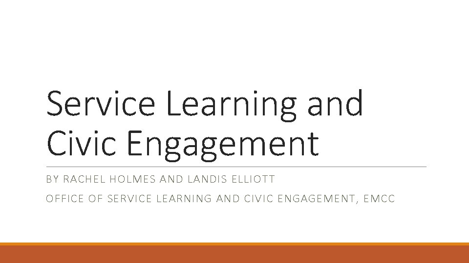 Service Learning and Civic Engagement BY RACHEL HOLMES AND LANDIS ELLIOTT OFFICE OF SERVICE