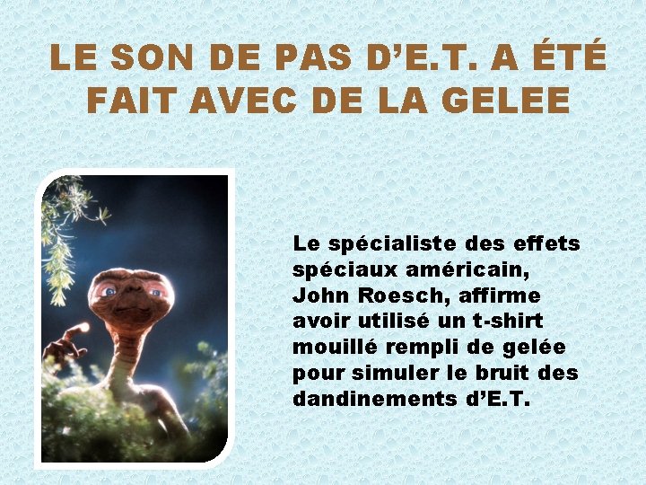 LE SON DE PAS D’E. T. A ÉTÉ FAIT AVEC DE LA GELEE Le