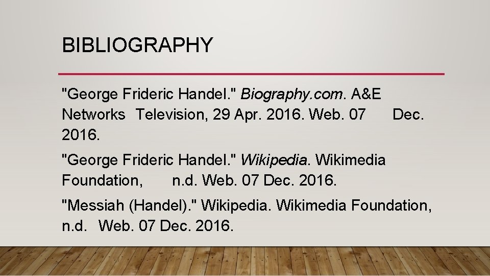 BIBLIOGRAPHY "George Frideric Handel. " Biography. com. A&E Networks Television, 29 Apr. 2016. Web.