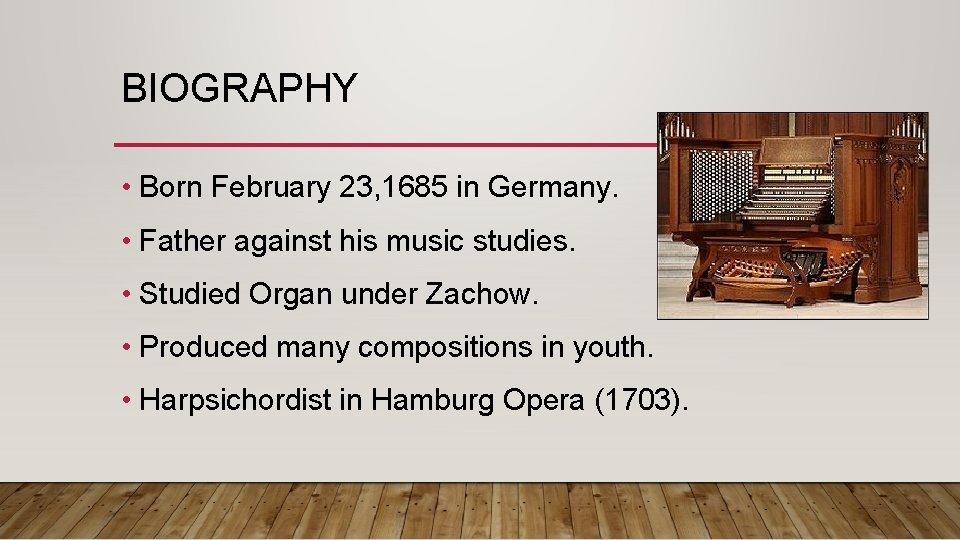 BIOGRAPHY • Born February 23, 1685 in Germany. • Father against his music studies.