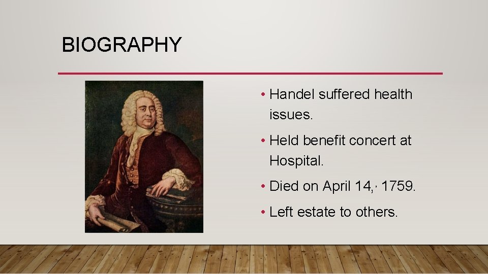 BIOGRAPHY • Handel suffered health issues. • Held benefit concert at Hospital. • Died