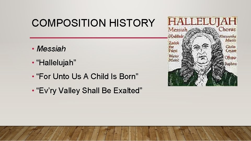 COMPOSITION HISTORY • Messiah • “Hallelujah” • “For Unto Us A Child Is Born”