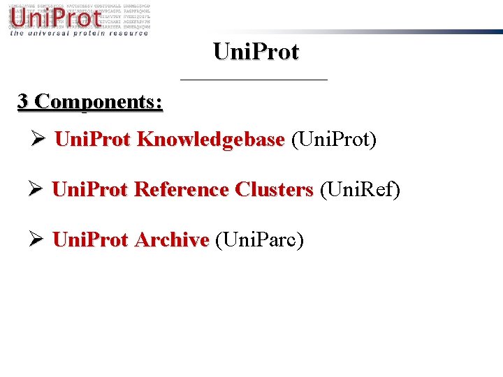 Uni. Prot 3 Components: Ø Uni. Prot Knowledgebase (Uni. Prot) Ø Uni. Prot Reference