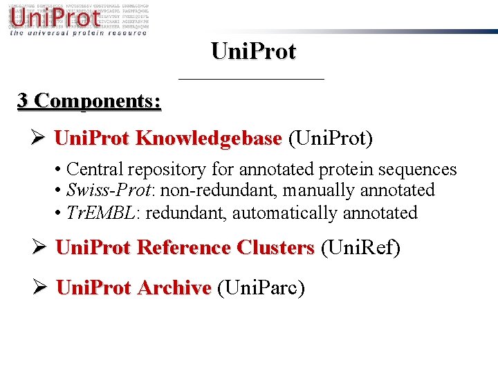 Uni. Prot 3 Components: Ø Uni. Prot Knowledgebase (Uni. Prot) • Central repository for