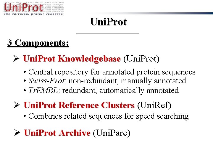 Uni. Prot 3 Components: Ø Uni. Prot Knowledgebase (Uni. Prot) • Central repository for