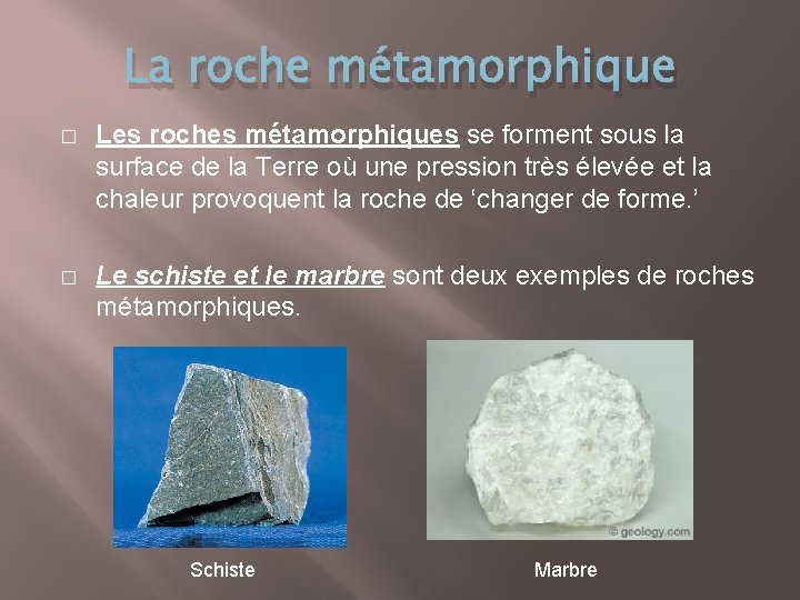 La roche métamorphique � Les roches métamorphiques se forment sous la surface de la