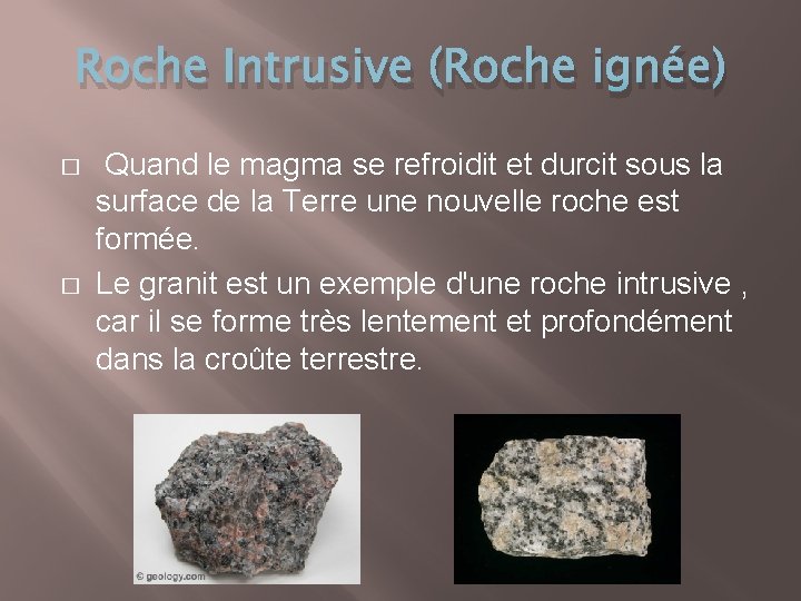 Roche Intrusive (Roche ignée) � � Quand le magma se refroidit et durcit sous