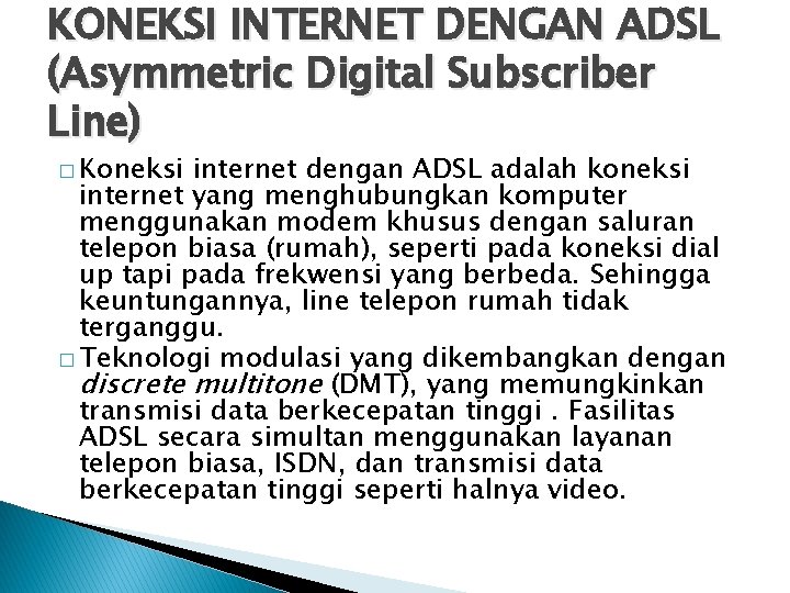 KONEKSI INTERNET DENGAN ADSL (Asymmetric Digital Subscriber Line) � Koneksi internet dengan ADSL adalah