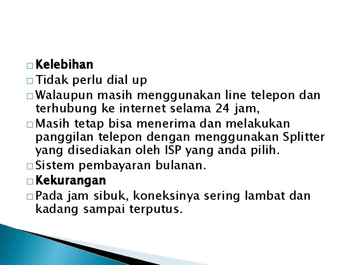 � Kelebihan � Tidak perlu dial up � Walaupun masih menggunakan line telepon dan