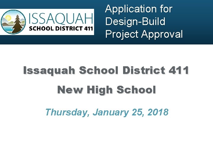 Application for Design-Build Project Approval Issaquah School District 411 New High School Thursday, January