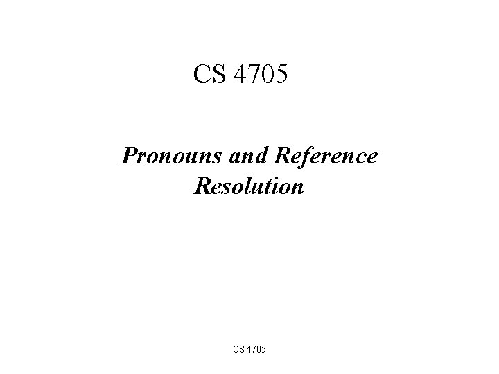 CS 4705 Pronouns and Reference Resolution CS 4705 