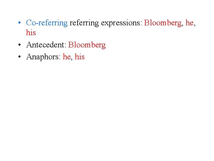  • Co-referring expressions: Bloomberg, he, his • Antecedent: Bloomberg • Anaphors: he, his