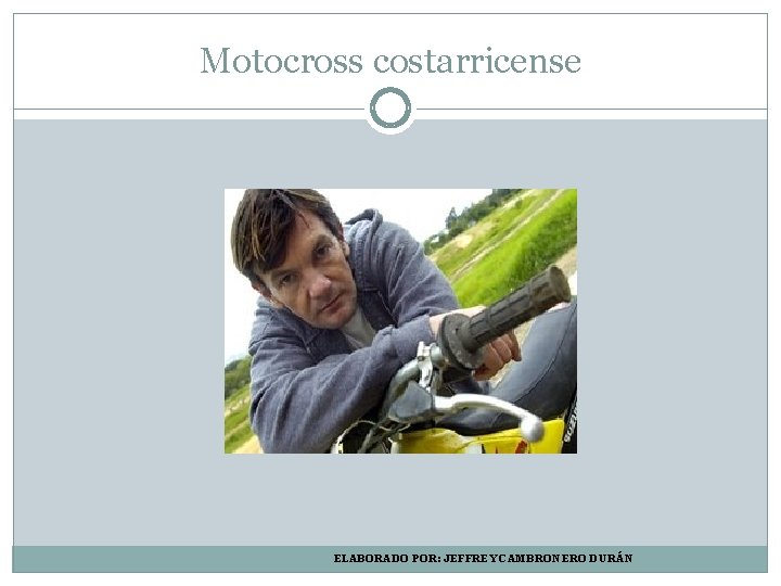 Motocross costarricense ELABORADO POR: JEFFREY CAMBRONERO DURÁN 