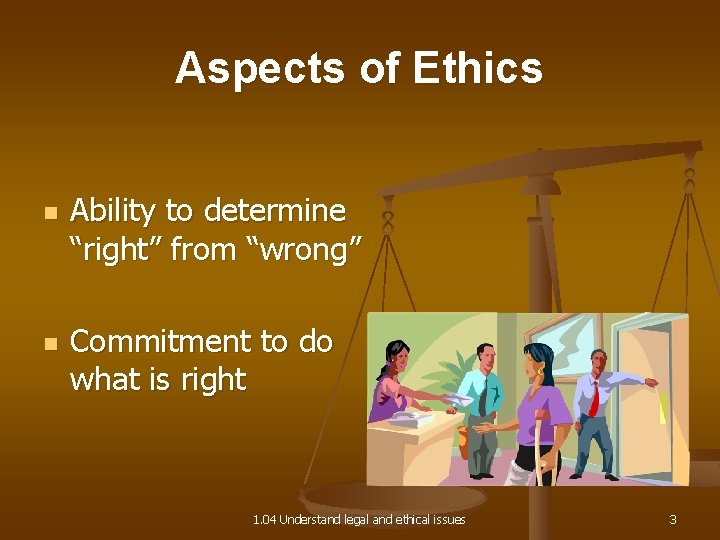 Aspects of Ethics n n Ability to determine “right” from “wrong” Commitment to do