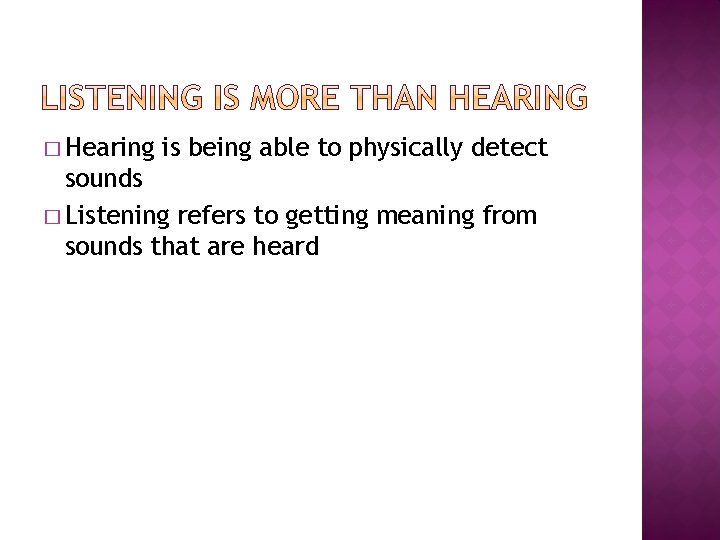 � Hearing is being able to physically detect sounds � Listening refers to getting