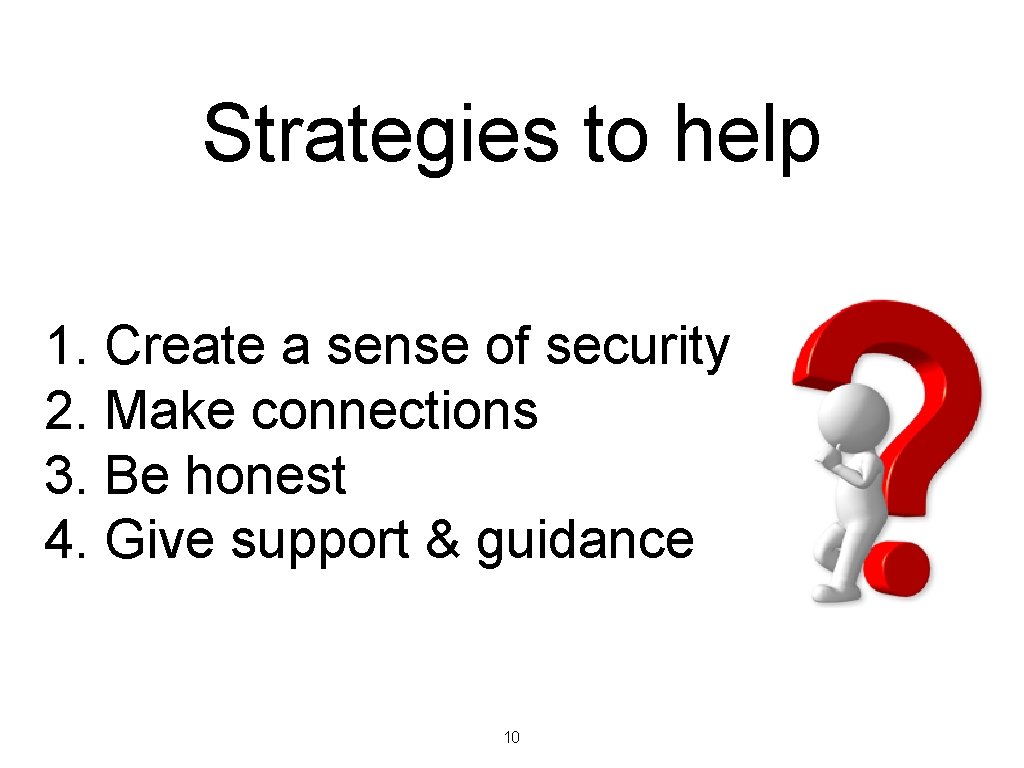 Strategies to help 1. Create a sense of security 2. Make connections 3. Be Strategies to help 1. Create a sense of security 2. Make connections 3. Be