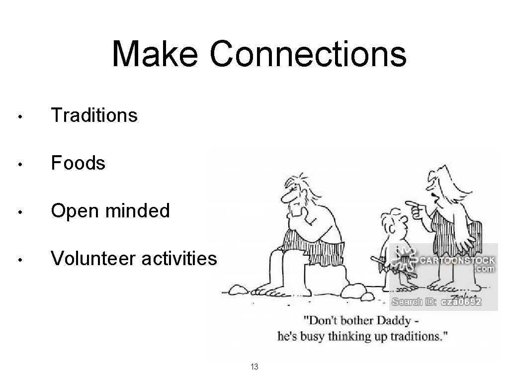 Make Connections • Traditions • Foods • Open minded • Volunteer activities 13 Make Connections • Traditions • Foods • Open minded • Volunteer activities 13