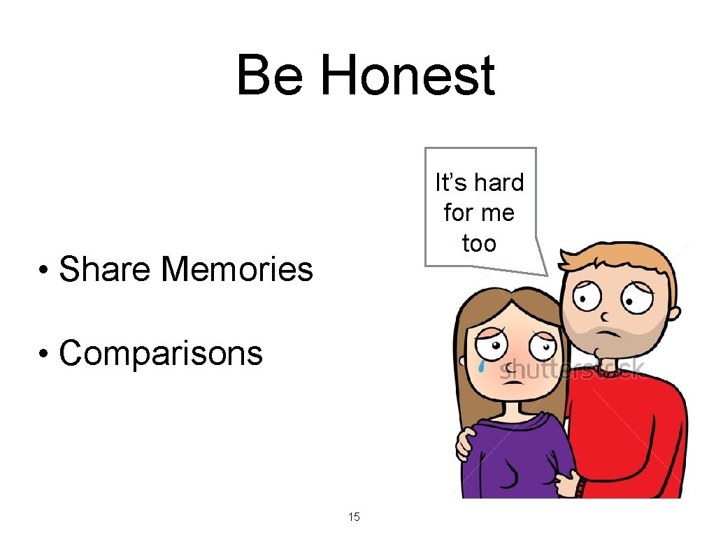 Be Honest It’s hard for me too • Share Memories • Comparisons 15 Be Honest It’s hard for me too • Share Memories • Comparisons 15