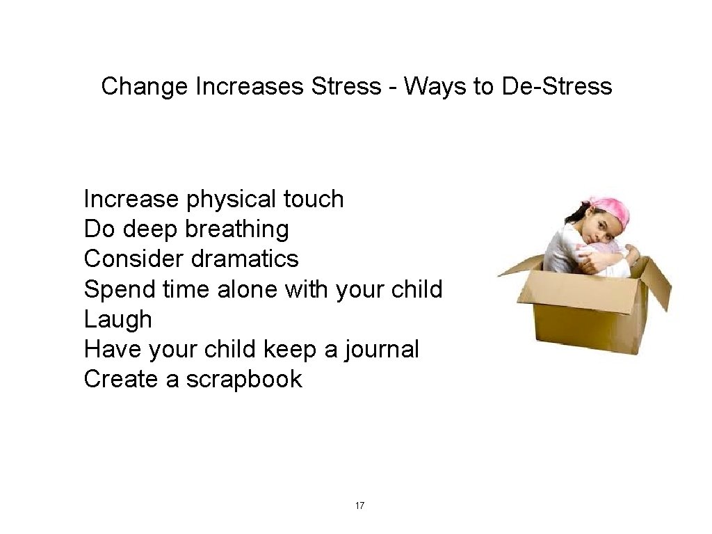 Change Increases Stress - Ways to De-Stress Increase physical touch Do deep breathing Consider Change Increases Stress - Ways to De-Stress Increase physical touch Do deep breathing Consider