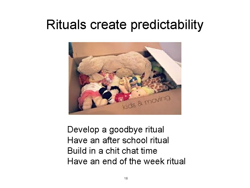 Rituals create predictability Develop a goodbye ritual Have an after school ritual Build in Rituals create predictability Develop a goodbye ritual Have an after school ritual Build in