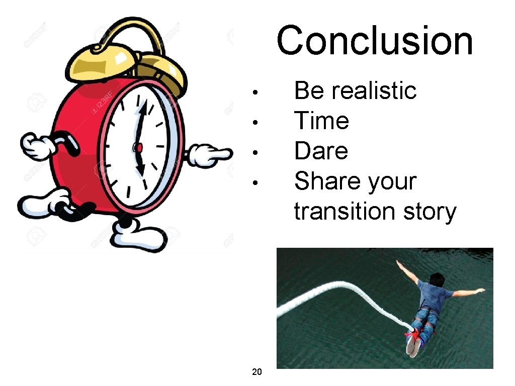 Conclusion • • 20 Be realistic Time Dare Share your transition story Conclusion • • 20 Be realistic Time Dare Share your transition story