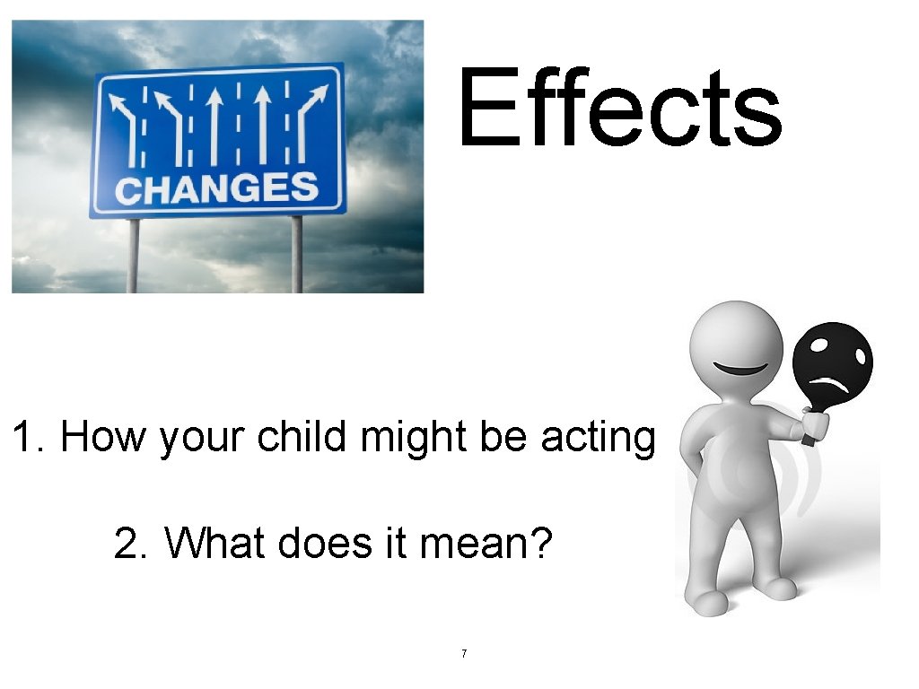 Effects 1. How your child might be acting 2. What does it mean? 7 Effects 1. How your child might be acting 2. What does it mean? 7
