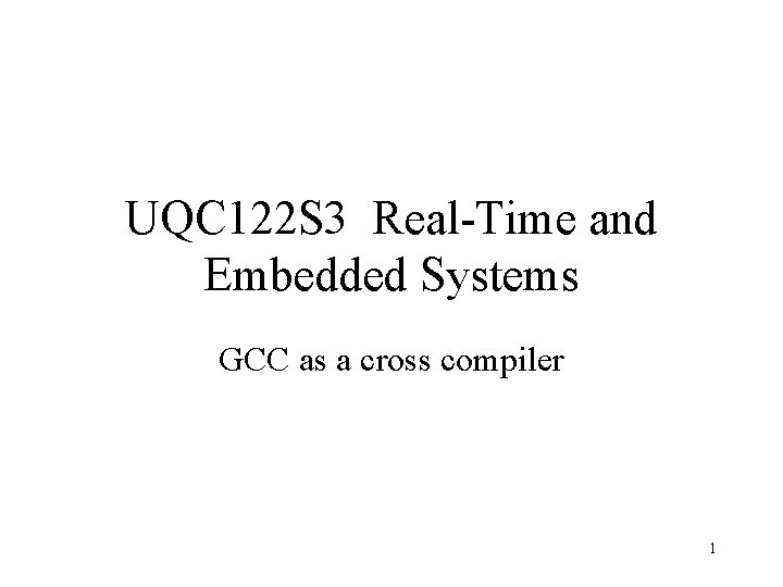 UQC 122 S 3 Real-Time and Embedded Systems GCC as a cross compiler 1