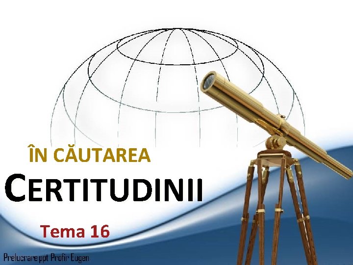 ÎN CĂUTAREA CERTITUDINII Tema 16 