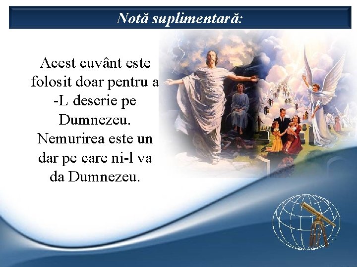 Notă suplimentară: Acest cuvânt este folosit doar pentru a -L descrie pe Dumnezeu. Nemurirea