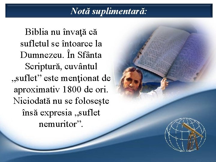 Notă suplimentară: Biblia nu învaţă că sufletul se întoarce la Dumnezeu. În Sfânta Scriptură,