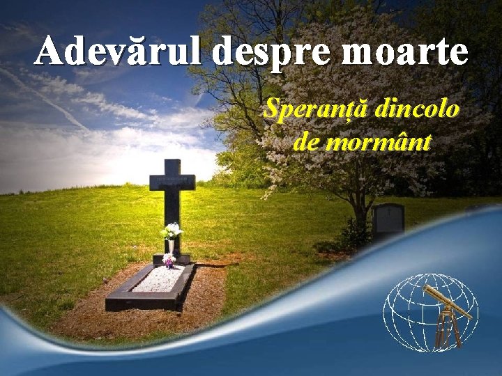 Adevărul despre moarte Speranță dincolo de mormânt 