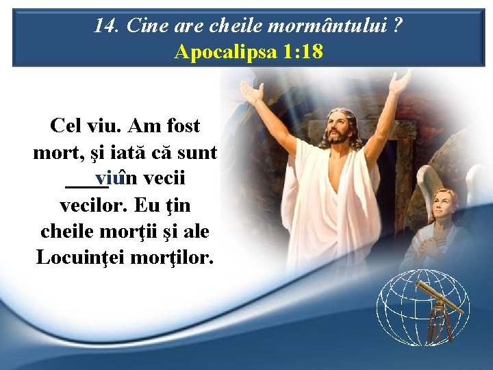 14. Cine are cheile mormântului ? Apocalipsa 1: 18 Cel viu. Am fost mort,