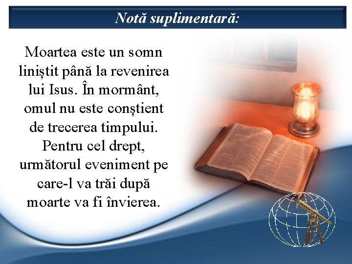 Notă suplimentară: Moartea este un somn liniștit până la revenirea lui Isus. În mormânt,