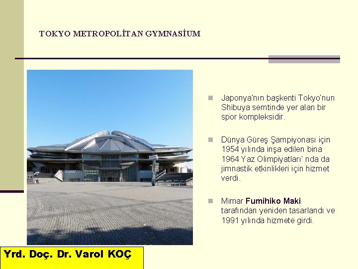 TOKYO METROPOLİTAN GYMNASİUM Yrd. Doç. Dr. Varol KOÇ n Japonya’nın başkenti Tokyo’nun Shibuya semtinde