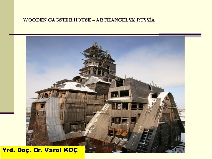 WOODEN GAGSTER HOUSE – ARCHANGELSK RUSSİA Yrd. Doç. Dr. Varol KOÇ 