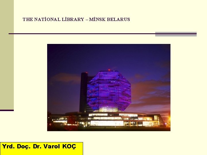 THE NATİONAL LİBRARY – MİNSK BELARUS Yrd. Doç. Dr. Varol KOÇ 