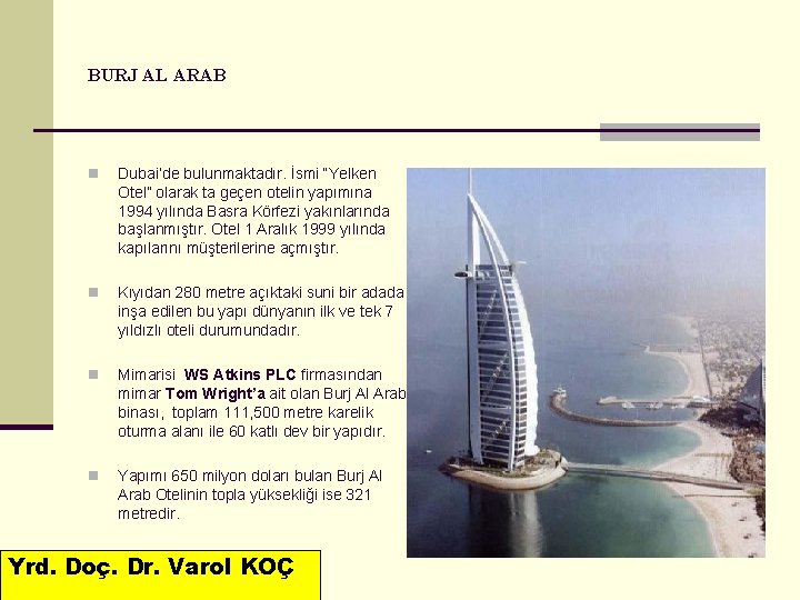 BURJ AL ARAB n Dubai’de bulunmaktadır. İsmi “Yelken Otel” olarak ta geçen otelin yapımına
