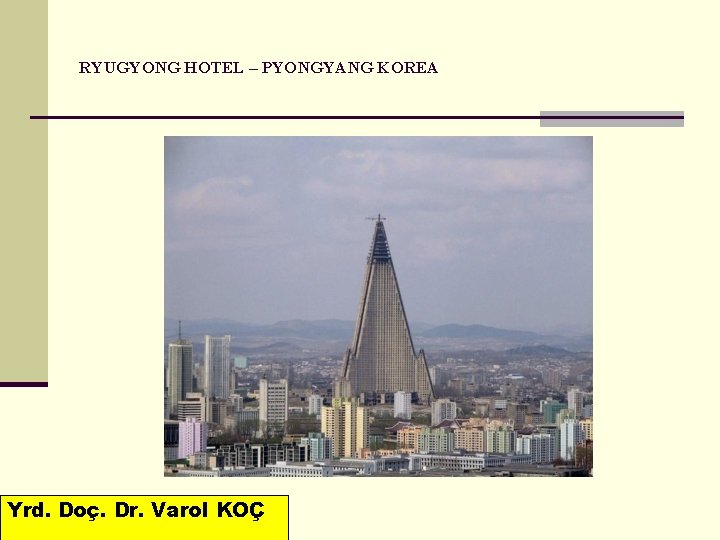 RYUGYONG HOTEL – PYONGYANG KOREA Yrd. Doç. Dr. Varol KOÇ 