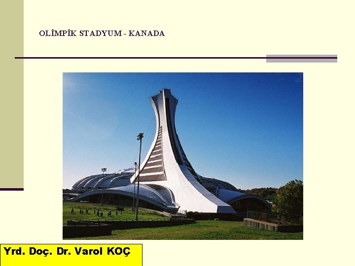 OLİMPİK STADYUM - KANADA Yrd. Doç. Dr. Varol KOÇ 