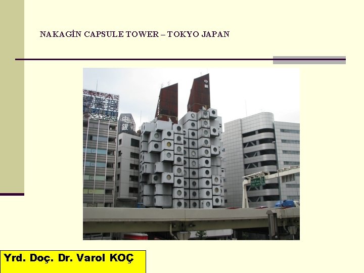 NAKAGİN CAPSULE TOWER – TOKYO JAPAN Yrd. Doç. Dr. Varol KOÇ 