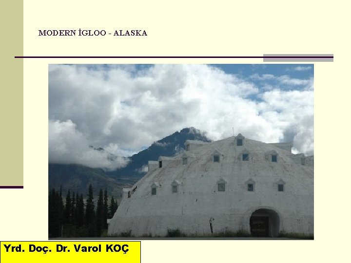 MODERN İGLOO - ALASKA Yrd. Doç. Dr. Varol KOÇ 