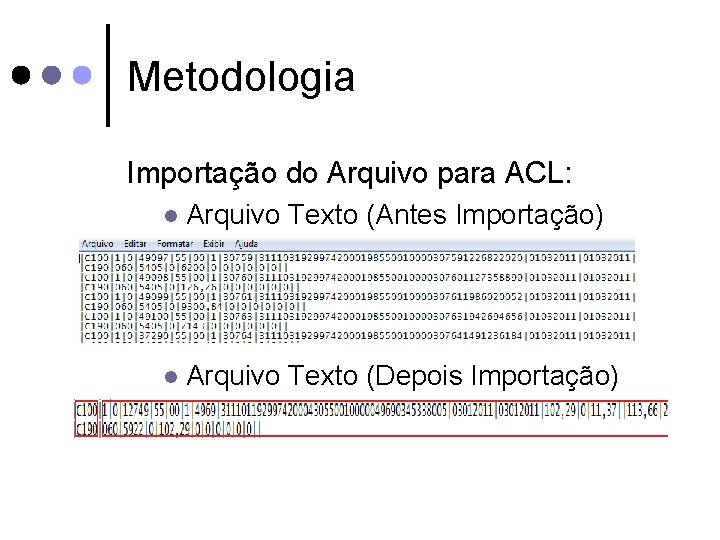 Metodologia Importação do Arquivo para ACL: l Arquivo Texto (Antes Importação) l Arquivo Texto